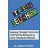 Teen Self-Harm: Helping Teenagers Overcome Self-Harming Behaviors by Using Therapeutic Methods