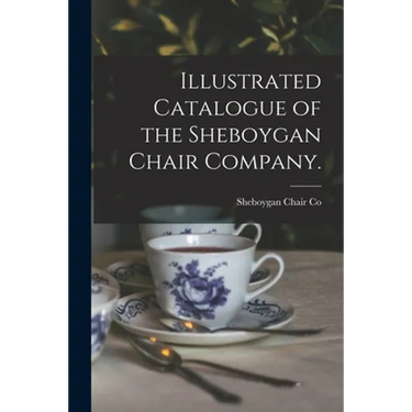 Illustrated Catalogue of the Sheboygan Chair Company.