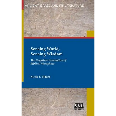 Sensing World, Sensing Wisdom: The Cognitive Foundation of Biblical Metaphors