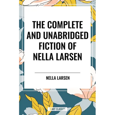 Complete and Unabridged Fiction of Nella Larsen