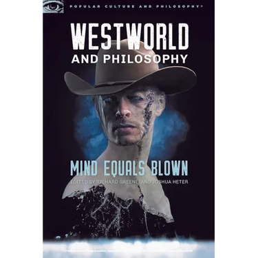 Westworld and Philosophy: Mind Equals Blown