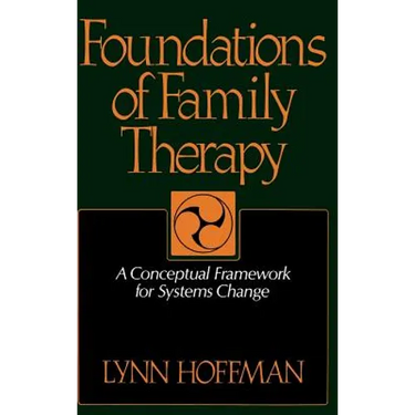 Foundations of Family Therapy: A Conceptual Framework for Systems Change