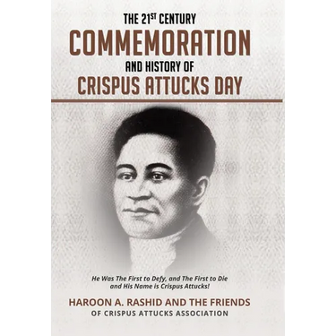 The 21st Century Commemoration and History of Crispus Attucks Day: He Was The First to Defy, and The First to Die and His Name is Crispus Attucks!