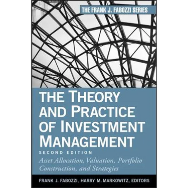 The Theory and Practice of Investment Management: Asset Allocation, Valuation, Portfolio Construction, and Strategies