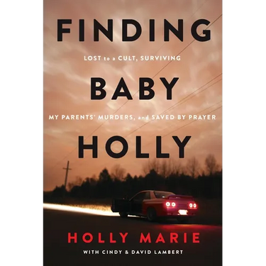 Finding Baby Holly: Lost to a Cult, Surviving My Parents' Murders, and Saved by Prayer