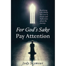 For God's Sake Pay Attention: Realizing Life While We Live It: Poems and Reflections about the Journey