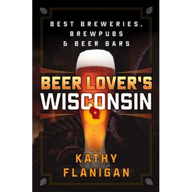 Beer Lover's Wisconsin: Best Breweries, Brewpubs and Beer Bars