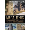 Megalithic Splendours of the Dhansiri Valley of Northeast India