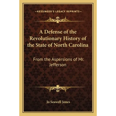 A Defense of the Revolutionary History of the State of North Carolina: From the Aspersions of Mr. Jefferson