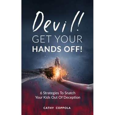 Devil! GET YOUR HANDS OFF!: 6 Strategies To Snatch Your Kids Out Of Deception