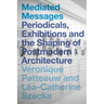 Mediated Messages: Periodicals, Exhibitions and the Shaping of Postmodern Architecture