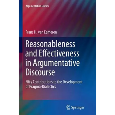 Reasonableness and Effectiveness in Argumentative Discourse: Fifty Contributions to the Development of Pragma-Dialectics
