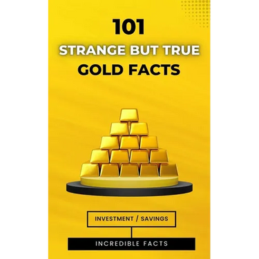 101 Strange But True Gold Facts: Incredible and Astonishing Facts