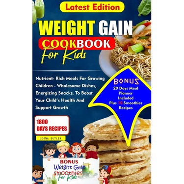 Weight Gain Cookbook for Kids: Nutrient- Rich Meals For Growing Children - Wholesome Dishes, Energizing snacks, To Boost Your Child's Health and Supp