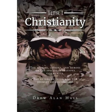 Tier 1 Christianity: The Stories, Lessons, and Heroes of the Special Operations Community. The Gospel of Jesus, and the Journey of Discipleship