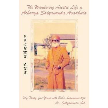 The Wandering Ascetic Life of Acharya Satyananda Avadhuta: My Thirty-Five Years with Baba Anandamurtijii