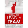 How to Lead a Team: 7 Easy Steps to Master Leadership Skills, Leading Teams, Supervisory Management & Business Leadership