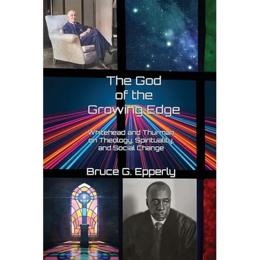 The God of the Growing Edge: Whitehead and Thurman on Theology, Spirituality, and Social Change