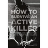 How to Survive an Active Killer: An Honest Look at Your Role in the Age of Mass Violence