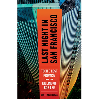 Last Night in San Francisco: Tech's Lost Promise and the Killing of Bob Lee