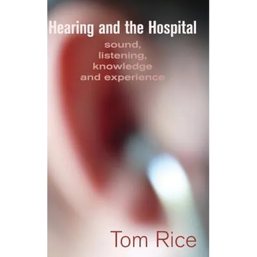 Hearing and the Hospital: Sound, Listening, Knowledge and Experience