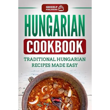 Hungarian Cookbook: Traditional Hungarian Recipes Made Easy