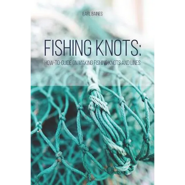 Fishing Knots: How-to-Guide on Making Fishing Knots and Lines