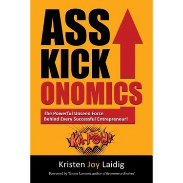 Asskickonomics: The Powerful Unseen Force Behind Every Entrepreneur