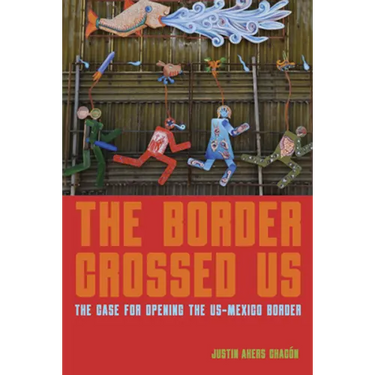 The Border Crossed Us: The Case for Opening the Us-Mexico Border