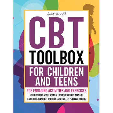 CBT Toolbox for Children and Teens: 202 Engaging Activities and Exercises for Kids and Adolescents to Successfully Manage Emotions, Conquer Worries, a