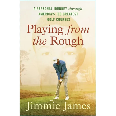 Playing from the Rough: A Personal Journey Through America's 100 Greatest Golf Courses
