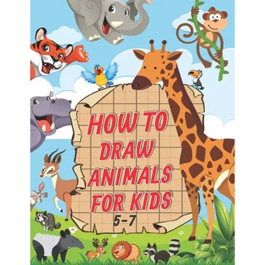 How To Draw Animals For Kids 5-7: A Fun and Easy Step by Step Drawing & Activity Book for Kids to Learn to Draw Age 4-6 5-7