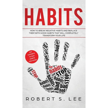 Habits: How to Break Negative Habits and Replace them with Good Habits That Will Completely Transform your Life