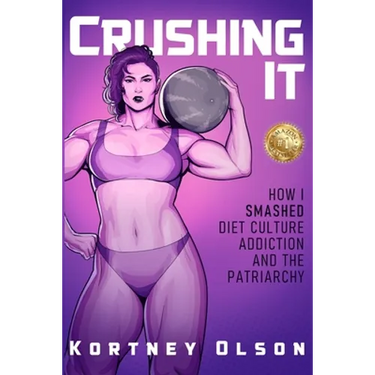 Crushing It: How I Crushed Diet Culture, Addiction & the Patriarchy