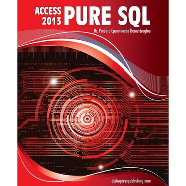 MS Access 2013 Pure SQL: Real, Power-Packed Solutions For Business Users, Developers, And The Rest Of Us