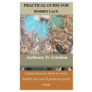 Practical Guide for Bobbin Lace: Comprehensive book to make bobbin lace and 8 patterns guide made