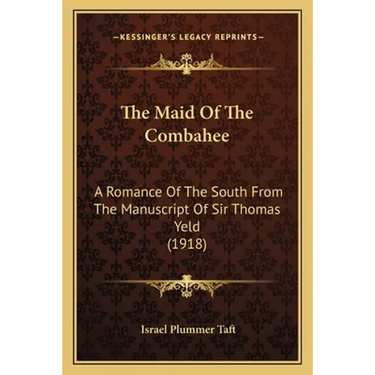 The Maid Of The Combahee: A Romance Of The South From The Manuscript Of Sir Thomas Yeld (1918)