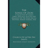 The Songs Of Zion: A Collection Of Choice Songs, Especially Selected And Arranged For The Home And All Meetings, Sunday Schools, And Gath