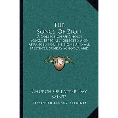 The Songs Of Zion: A Collection Of Choice Songs, Especially Selected And Arranged For The Home And All Meetings, Sunday Schools, And Gath