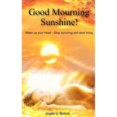 Good Mourning Sunshine: Wake Up Your Heart - Stop Surviving Start Living