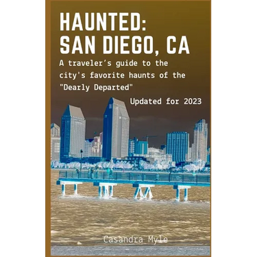 Haunted: San Diego, CA: A traveler's guide to the city's favorite haunts of the "Dearly Departed"