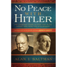 No Peace with Hitler: Why Churchill Chose to Fight WWII Alone Rather than Negotiate with Germany