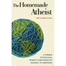 The Homemade Atheist: A Former Evangelical Woman's Freethought Journey to Happiness