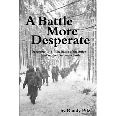 A Battle More Desperate: December 1944 - The Battle of the Bulge . . . and Another Desperate Battle