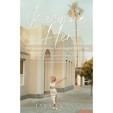 Becoming Her: The woman you've been taught NOT to be. A self-love guide to emotional empowerment, energetic alignment, feminine free