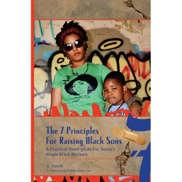 7 Principles for Raising Black Sons: A Practical Guides For Single Black Mother's
