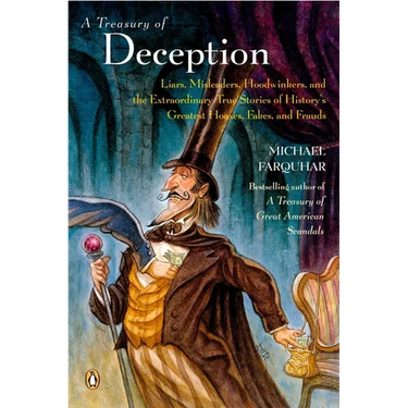 A Treasury of Deception: Liars, Misleaders, Hoodwinkers, and the Extraordinary True Stories of History's Greatest Hoaxes, Fakes, and Frauds
