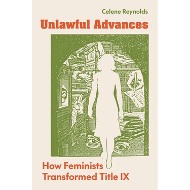 Unlawful Advances: How Feminists Transformed Title IX