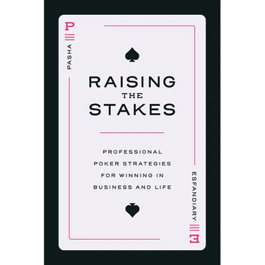 Raising the Stakes: Professional Poker Strategies for Winning in Business and Life