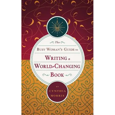 The Busy Woman's Guide to Writing a World-Changing Book